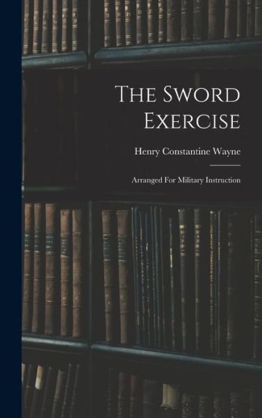 Sword Exercise - Henry Constantine Wayne - Livros - Creative Media Partners, LLC - 9781015647596 - 27 de outubro de 2022