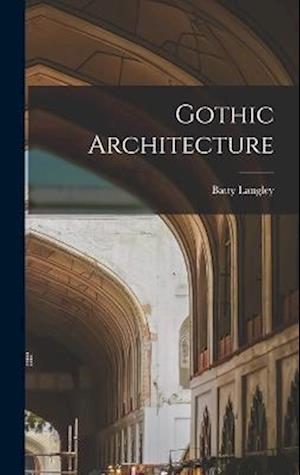 Cover for Batty Langley · Gothic Architecture (Bok) (2022)