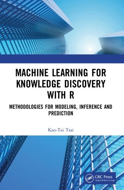 Cover for Kao-Tai Tsai · Machine Learning for Knowledge Discovery with R: Methodologies for Modeling, Inference and Prediction (Pocketbok) (2023)