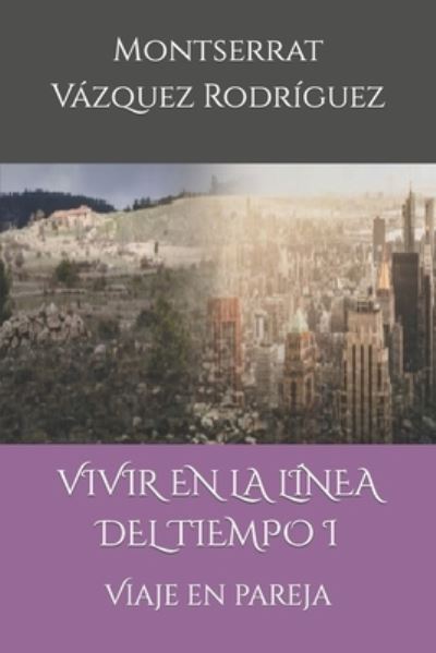 Cover for Montserrat Vazquez Rodriguez · Vivir En La Linea del Tiempo I: Viaje En Pareja - Vivir en la Linea del Tiempo (Taschenbuch) (2019)