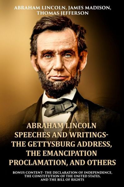 Cover for James Madison · Abraham Lincoln Speeches and Writings- The Gettysburg Address, The Emancipation Proclamation, and Others (Paperback Book) (2019)