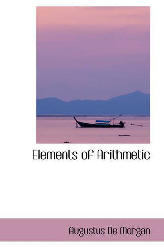 Elements of Arithmetic - Augustus De Morgan - Boeken - BiblioLife - 9781103364596 - 11 februari 2009