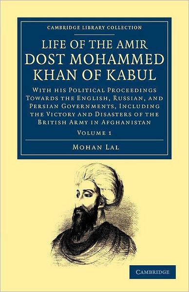 Cover for Mohan Lal · Life of the Amir Dost Mohammed Khan of Kabul: With his Political Proceedings towards the English, Russian, and Persian Governments, Including the Victory and Disasters of the British Army in Afghanistan - Life of the Amir Dost Mohammed Khan of Kabul 2 Vol (Paperback Book) (2012)