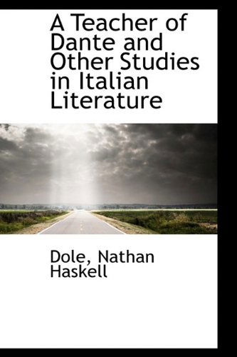 Cover for Dole Nathan Haskell · A Teacher of Dante and Other Studies in Italian Literature (Innbunden bok) (2009)