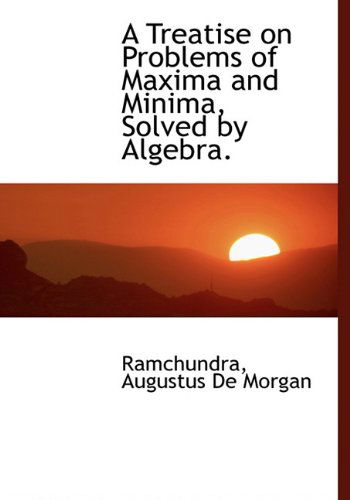 Cover for Augustus De Morgan · A Treatise on Problems of Maxima and Minima, Solved by Algebra. (Inbunden Bok) (2009)