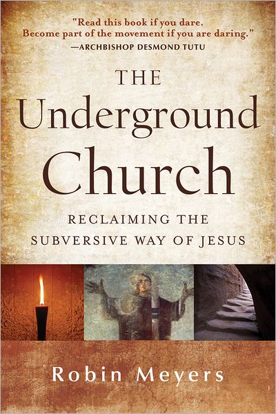 Cover for Robin R. Meyers · The Underground Church: Reclaiming the Subversive Way of Jesus (Hardcover Book) (2012)