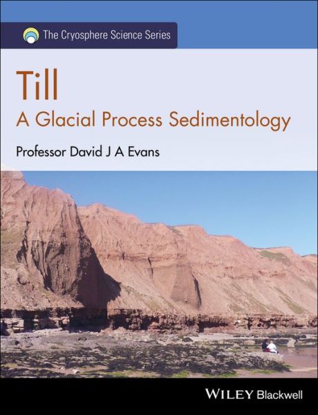 Cover for Evans, David J. A. (University of Glasgow, UK) · Till: A Glacial Process Sedimentology - The Cryosphere Science Series (Hardcover Book) (2017)