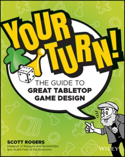 Your Turn!: The Guide to Great Tabletop Game Design - Scott A. Rogers - Boeken - John Wiley & Sons Inc - 9781119981596 - 17 oktober 2023