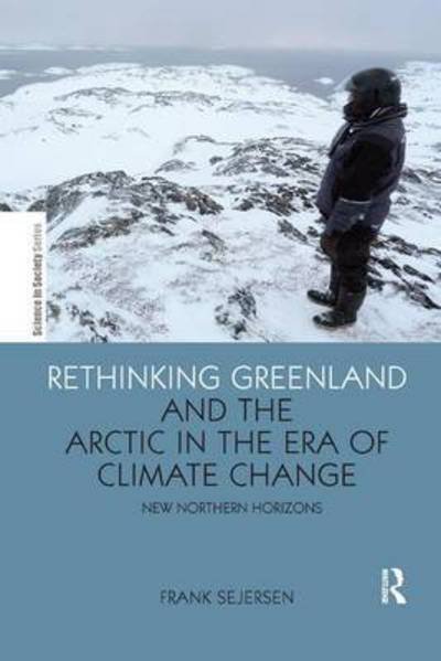 Cover for Sejersen, Frank (University of Copenhagen, Denmark) · Rethinking Greenland and the Arctic in the Era of Climate Change: New Northern Horizons - The Earthscan Science in Society Series (Paperback Book) (2016)