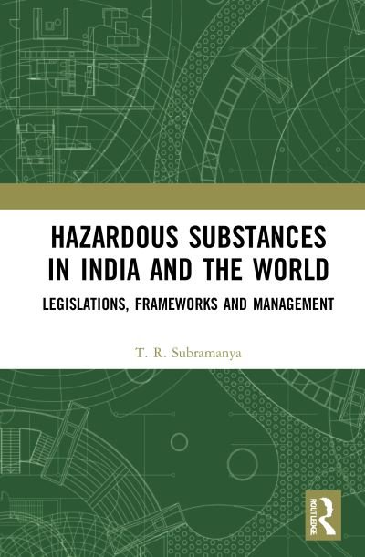 Cover for Subramanya, T. R. (CMR University, Bengaluru, India) · Hazardous Substances in India and the World: Legislations, Frameworks and Management (Hardcover Book) (2021)