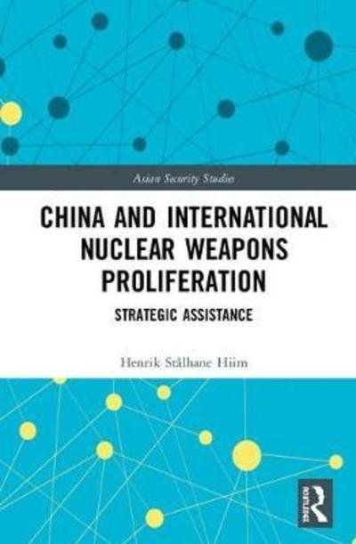Cover for Hiim, Henrik Stalhane (Oslo University, Norway) · China and International Nuclear Weapons Proliferation: Strategic Assistance - Asian Security Studies (Innbunden bok) (2018)