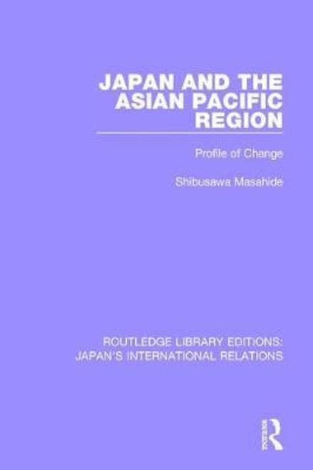 Cover for Masahide Shibusawa · Japan and the Asian Pacific Region: Profile of Change - Routledge Library Editions: Japan's International Relations (Hardcover Book) (2018)