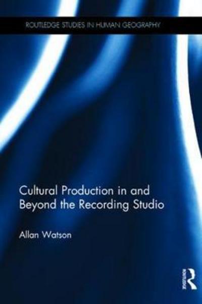 Cover for Watson, Allan (Loughborough University, UK) · Cultural Production in and Beyond the Recording Studio - Routledge Studies in Human Geography (Paperback Book) (2017)