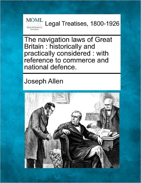 Cover for Joseph Allen · The Navigation Laws of Great Britain: Historically and Practically Considered: with Reference to Commerce and National Defence. (Taschenbuch) (2010)