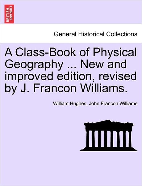 Cover for William Hughes · A Class-book of Physical Geography ... New and Improved Edition, Revised by J. Francon Williams. (Taschenbuch) (2011)