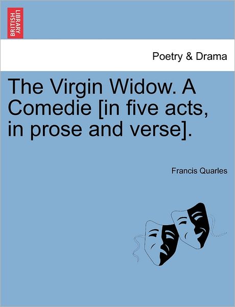 Cover for Francis Quarles · The Virgin Widow. a Comedie [in Five Acts, in Prose and Verse]. (Paperback Book) (2011)
