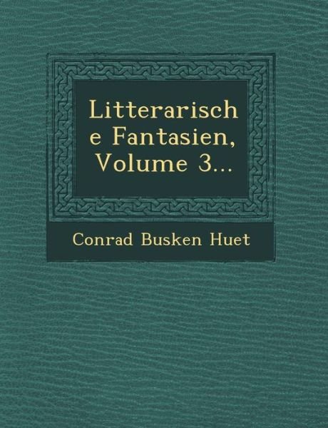 Litterarische Fantasien, Volume 3... - Conrad Busken Huet - Libros - Saraswati Press - 9781249639596 - 1 de octubre de 2012