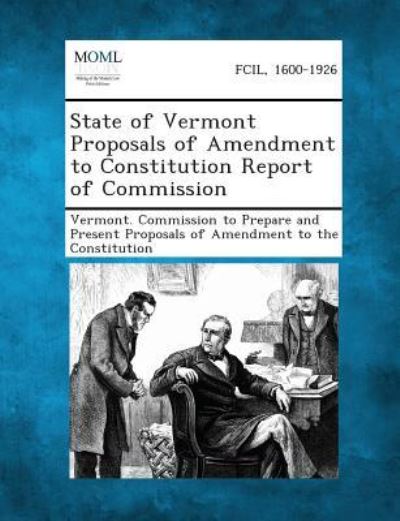 Cover for Vermont Commission to Prepare and Prese · State of Vermont Proposals of Amendment to Constitution Report of Commission (Paperback Book) (2013)