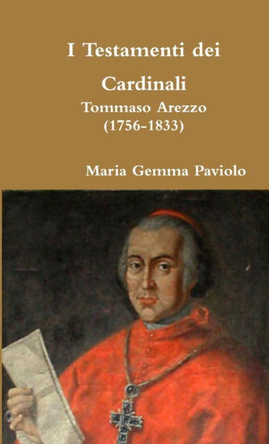 I Testamenti Dei Cardinali: Tommaso Arezzo (1756-1833) - Maria Gemma Paviolo - Libros - Lulu.com - 9781326961596 - 27 de febrero de 2017