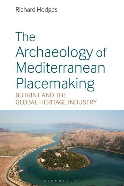 Cover for Hodges, Dr Richard (The American University of Rome, Italy) · The Archaeology of Mediterranean Placemaking: Butrint and the Global Heritage Industry (Paperback Book) (2018)