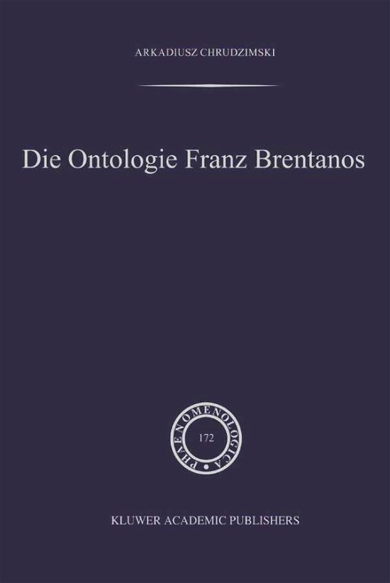 Cover for Arkadiusz Chrudzimski · Die Ontologie Franz Brentanos - Phaenomenologica (Gebundenes Buch) [2004 edition] (2004)