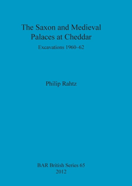 Cover for Philip Rahtz · Saxon and Medieval Palaces at Cheddar Excavation, 1960-62 (Book) (2012)