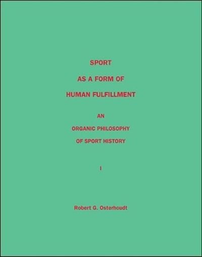 Robert G. Osterhoudt · Sport as a Form of Human Fulfillment: An Organic Philosophy of Sport History (Paperback Book) (2006)
