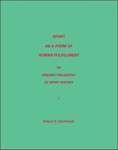 Sport as a Form of Human Fulfillment: An Organic Philosophy of Sport History - Robert G. Osterhoudt - Livros - Trafford Publishing - 9781412046596 - 20 de junho de 2006