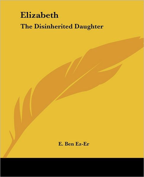 Cover for E. Ben Ez-er · Elizabeth: the Disinherited Daughter (Paperback Book) (2004)