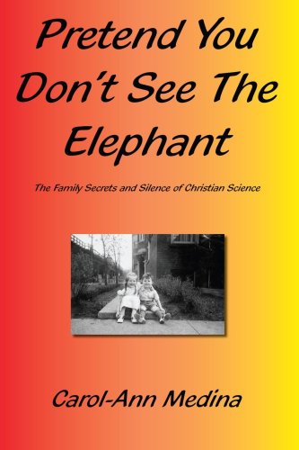 Cover for Carol-ann Medina · Pretend You Don't See the Elephant: the Family Secrets and Silence of Christian Science (Paperback Book) (2005)