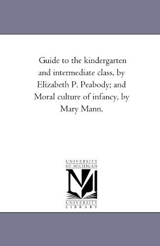 Cover for Michigan Historical Reprint Series · Guide to the Kindergarten and Intermediate Class, by Elizabeth P. Peabody; and Moral Culture of Infancy, by Mary Mann. (Paperback Book) (2006)