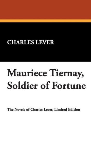 Cover for Charles Lever · Mauriece Tiernay, Soldier of Fortune (Hardcover Book) (2007)
