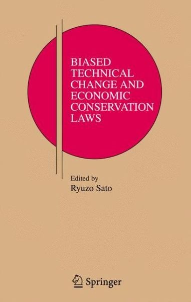 Cover for Ryuzo Sato · Biased Technical Change and Economic Conservation Laws - Research Monographs in Japan-U.S. Business and Economics (Paperback Book) [Softcover reprint of hardcover 1st ed. 2006 edition] (2010)