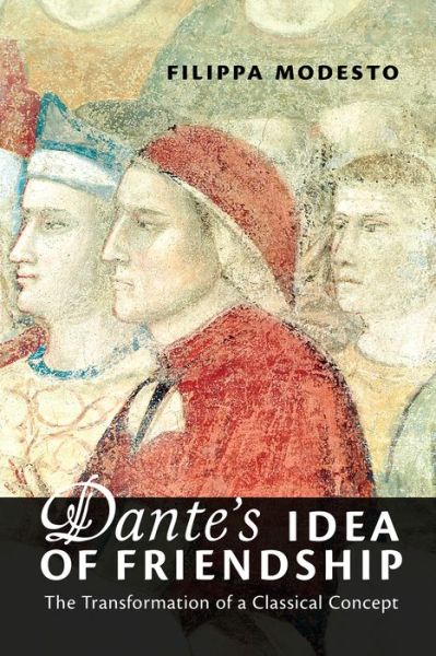 Cover for Filippa Modesto · Dante's Idea of Friendship: The Transformation of a Classical Concept - Toronto Italian Studies (Hardcover Book) (2015)