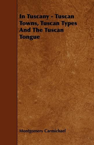 Cover for Montgomery Carmichael · In Tuscany - Tuscan Towns, Tuscan Types and the Tuscan Tongue (Paperback Book) (2009)