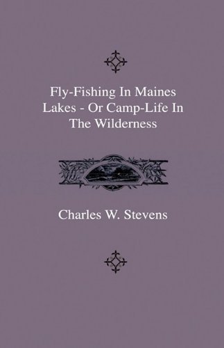 Cover for Charles W. Stevens · Fly-fishing in Maines Lakes - or Camp-life in the Wilderness (Hardcover Book) (2009)