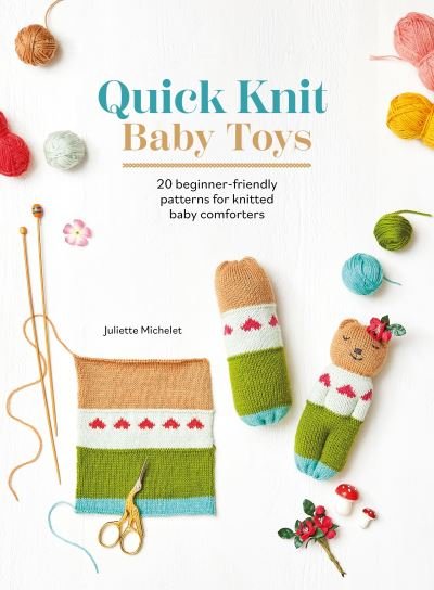 Juliette Michelet · Quick Knit Baby Toys: 20 Beginner-Friendly Patterns for Knitted Baby Comforters (Paperback Book) (2024)