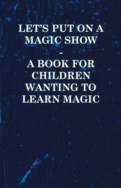 Cover for Anon · Let's Put on a Magic Show - a Book for Children Wanting to Learn Magic (Paperback Book) (2010)