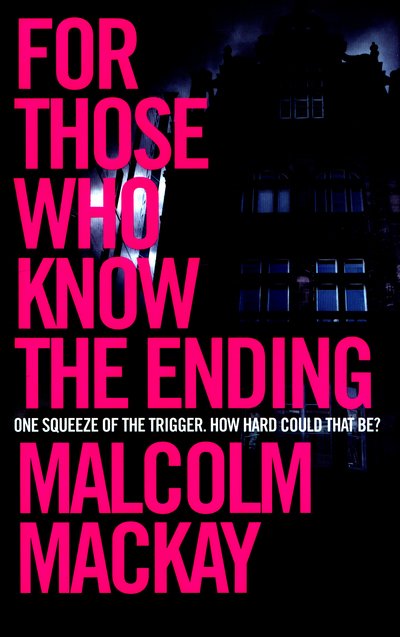 Cover for Malcolm Mackay · For Those Who Know the Ending (Hardcover Book) [Main Market Ed. edition] (2016)