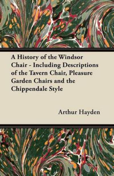 Cover for Arthur Hayden · A History of the Windsor Chair - Including Descriptions of the Tavern Chair, Pleasure Garden Chairs and the Chippendale Style (Paperback Book) (2012)