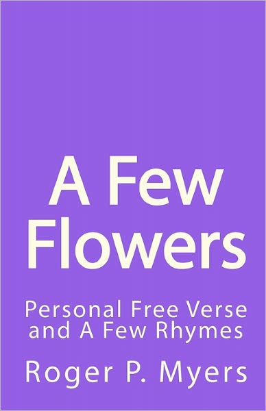 Cover for Roger P Myers · A Few Flowers: Personal Free Verse and a Few Rhymes (Paperback Bog) (2010)