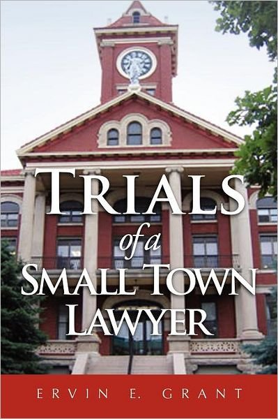 Cover for Ervin E Grant · Trials of a Small Town Lawyer (Paperback Bog) (2011)