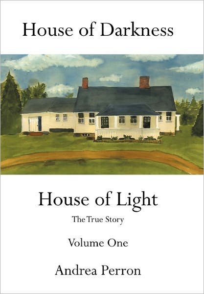House of Darkness House of Light: The True Story Volume One - Andrea Perron - Bøker - AuthorHouse - 9781456747596 - 4. mars 2011
