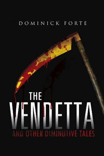 The Vendetta: and Other Diminutive Tales - Dominick Forte - Kirjat - Xlibris, Corp. - 9781465392596 - maanantai 21. marraskuuta 2011