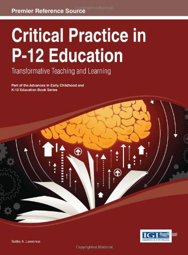 Cover for Salika A. Lawrence · Critical Practice in P-12 Education: Transformative Teaching and Learning (Advances in Early Childhood and K-12 Education) (Hardcover Book) (2014)