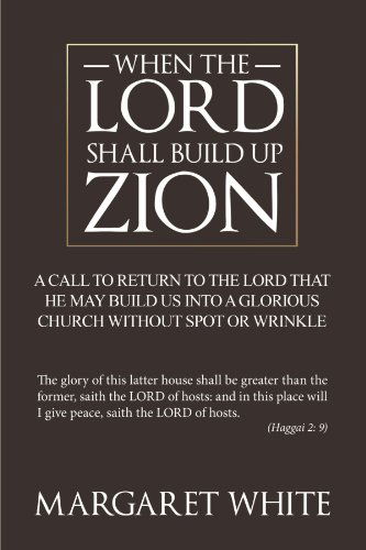 When the Lord Shall Build Up Zion - Margaret White - Books - AuthorHouseUK - 9781467877596 - January 10, 2012