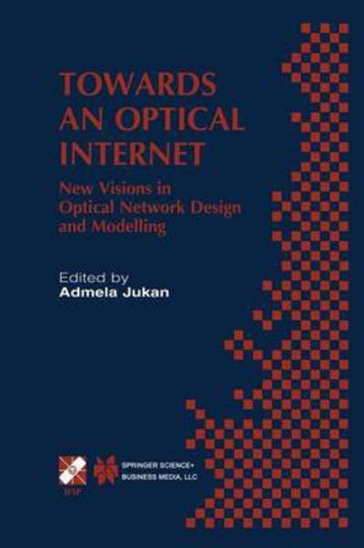 Cover for Admela Jukan · Towards an Optical Internet: New Visions in Optical Network Design and Modelling. IFIP TC6 Fifth Working Conference on Optical Network Design and Modelling (ONDM 2001) February 5-7, 2001, Vienna, Austria - IFIP Advances in Information and Communication Te (Taschenbuch) [Softcover reprint of the original 1st ed. 2002 edition] (2013)