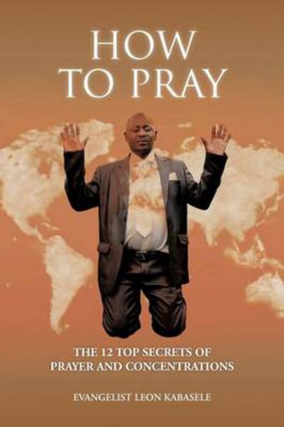 Cover for Evangelist Leon Kabasele · How to Pray: the 12 Top Secrets of Prayer and Concentrations (Paperback Book) (2012)