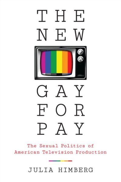 Cover for Julia Himberg · The New Gay for Pay: The Sexual Politics of American Television Production (Gebundenes Buch) (2018)
