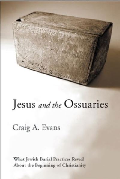 Cover for Craig A. Evans · Jesus and the Ossuaries: What Jewish Burial Practices Reveal about the Beginning of Christianity (Hardcover Book) (2020)